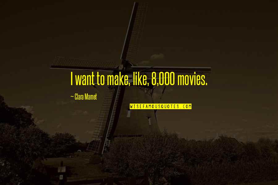 Fenilia Quotes By Clara Mamet: I want to make, like, 8,000 movies.