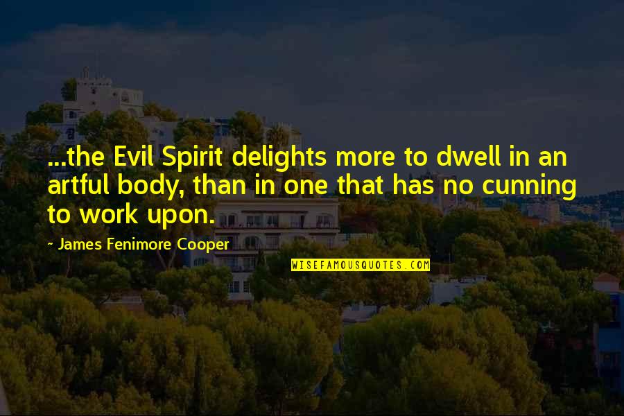 Fenimore Cooper Quotes By James Fenimore Cooper: ...the Evil Spirit delights more to dwell in