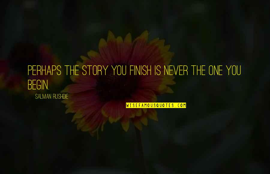 Fenix Tattoo Quotes By Salman Rushdie: Perhaps the story you finish is never the Fenix Tattoo Quotes By Salman Rushdie: Perhaps the story you finish is never the