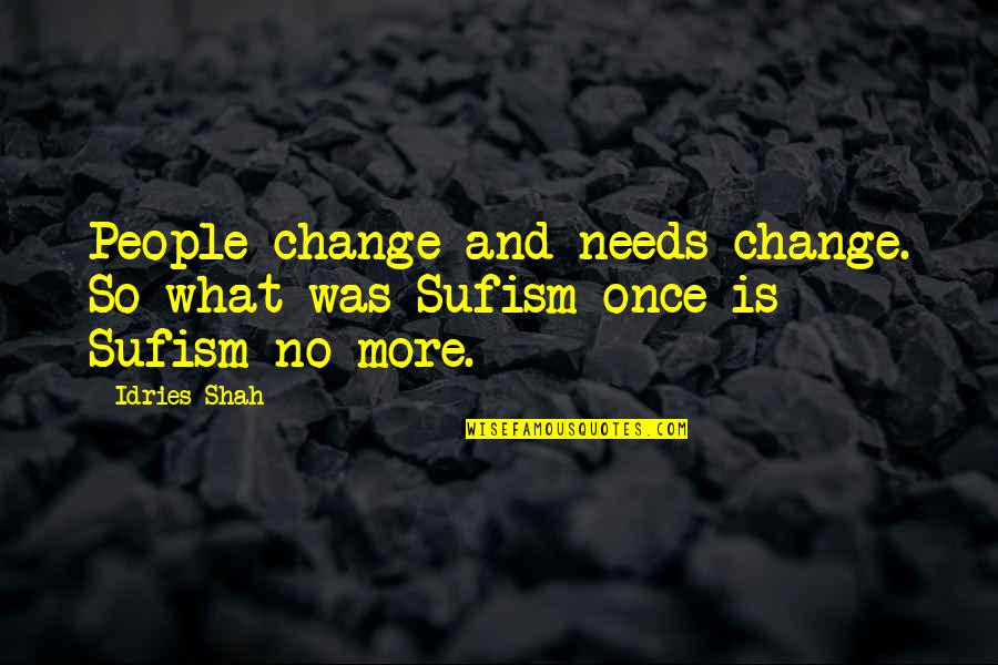 Fenkell Automotive Services Quotes By Idries Shah: People change and needs change. So what was