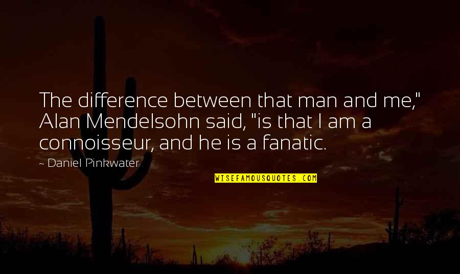 Fenkell Glass Quotes By Daniel Pinkwater: The difference between that man and me," Alan Fenkell Glass Quotes By Daniel Pinkwater: The difference between that man and me," Alan