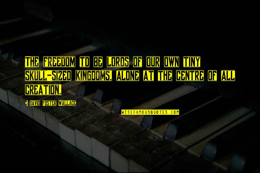 Fenkell Glass Quotes By David Foster Wallace: The freedom to be lords of our own Fenkell Glass Quotes By David Foster Wallace: The freedom to be lords of our own