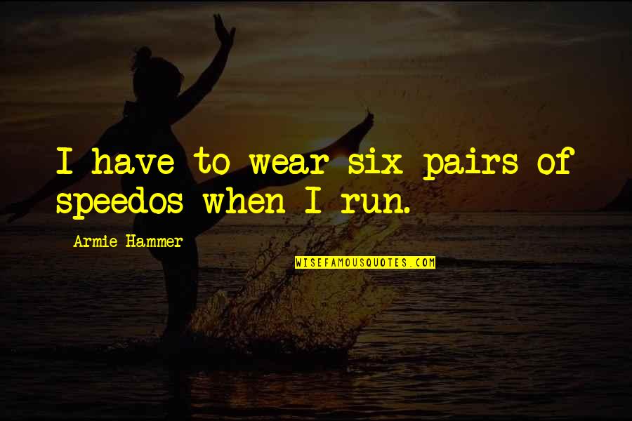 Fenland Group Quotes By Armie Hammer: I have to wear six pairs of speedos