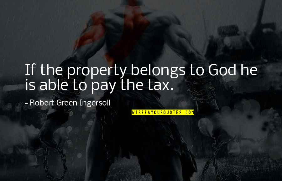 Fenland Group Quotes By Robert Green Ingersoll: If the property belongs to God he is