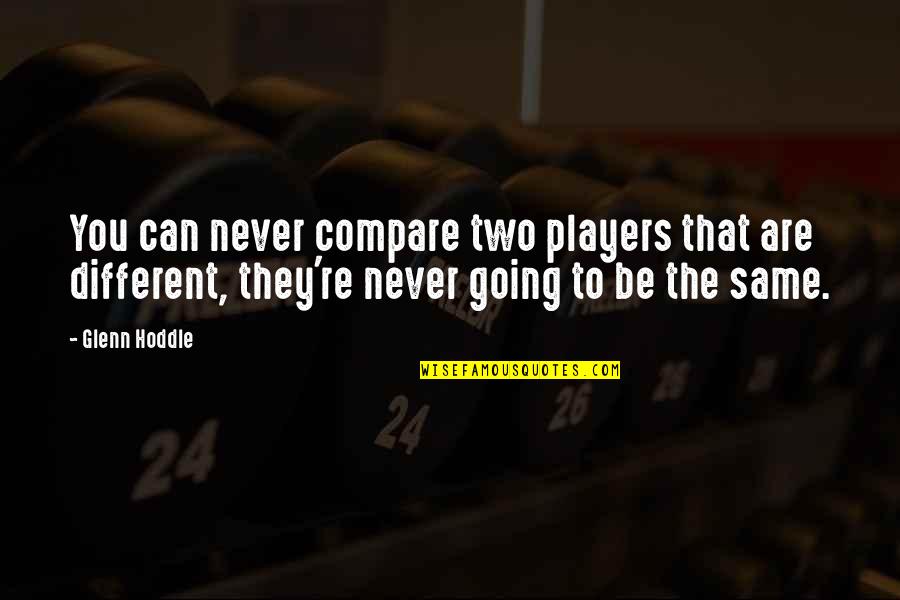 Fenland Planning Quotes By Glenn Hoddle: You can never compare two players that are Fenland Planning Quotes By Glenn Hoddle: You can never compare two players that are