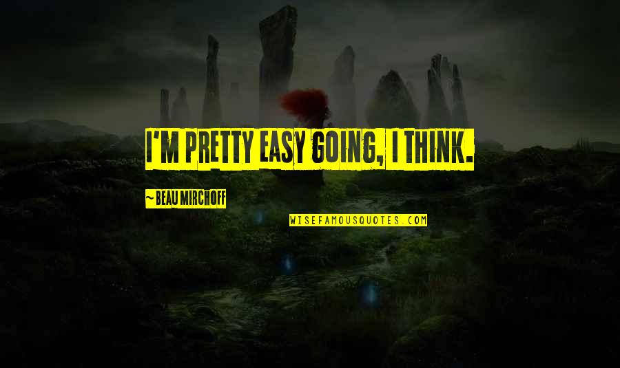 Fenland Quotes By Beau Mirchoff: I'm pretty easy going, I think. Fenland Quotes By Beau Mirchoff: I'm pretty easy going, I think.