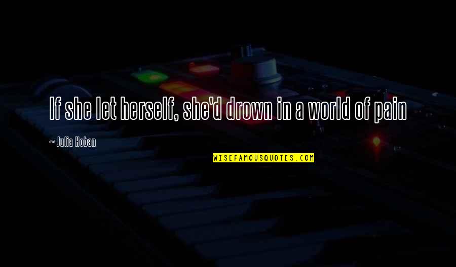 Fenland Timber Quotes By Julia Hoban: If she let herself, she'd drown in a