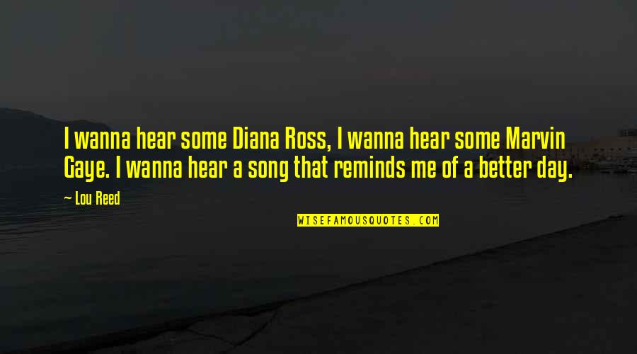 Fenley Graham Quotes By Lou Reed: I wanna hear some Diana Ross, I wanna Fenley Graham Quotes By Lou Reed: I wanna hear some Diana Ross, I wanna