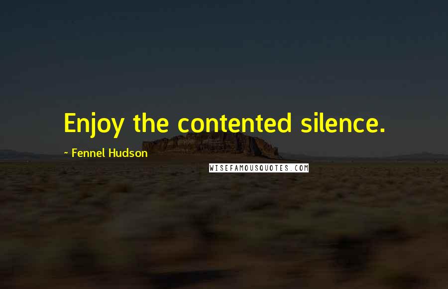 Fennel Hudson quotes: Enjoy the contented silence.