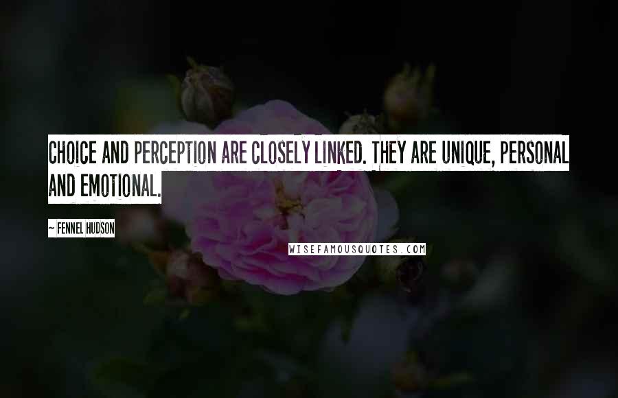 Fennel Hudson quotes: Choice and perception are closely linked. They are unique, personal and emotional.