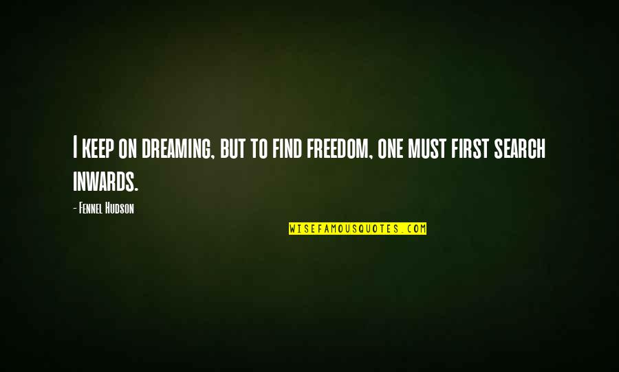 Fennel Quotes By Fennel Hudson: I keep on dreaming, but to find freedom,