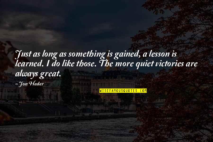 Fennell Yoxthimer Quotes By Jon Heder: Just as long as something is gained, a Fennell Yoxthimer Quotes By Jon Heder: Just as long as something is gained, a