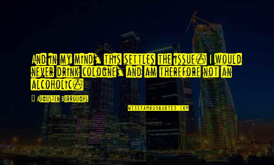 Fennema Sherman Quotes By Augusten Burroughs: And in my mind, this settles the issue. Fennema Sherman Quotes By Augusten Burroughs: And in my mind, this settles the issue.