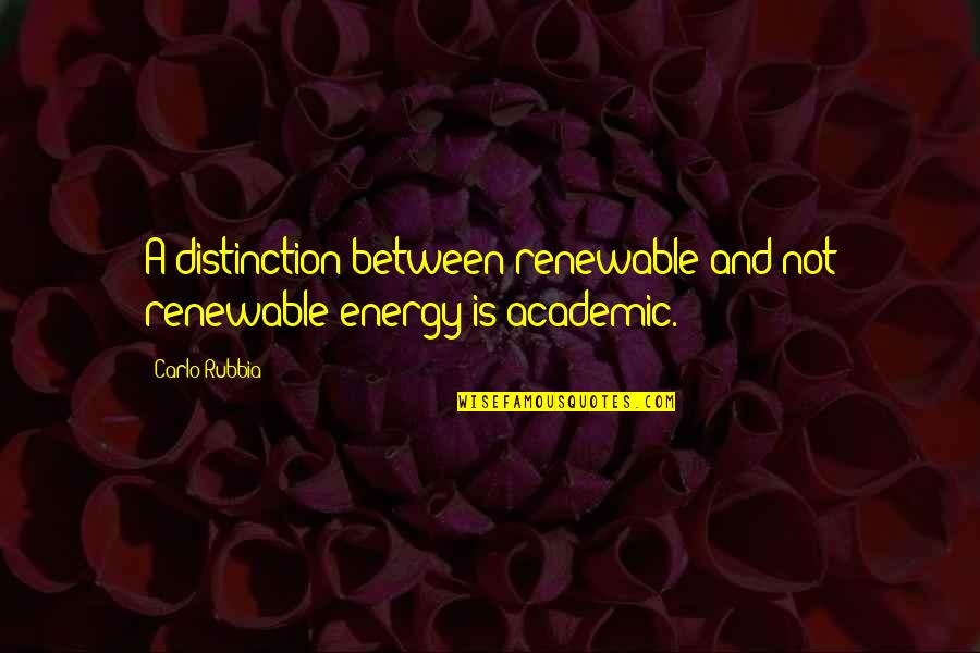 Fenneman Craig Quotes By Carlo Rubbia: A distinction between renewable and not renewable energy