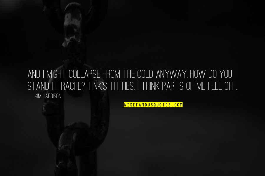 Fenneman Craig Quotes By Kim Harrison: And I might collapse from the cold anyway. Fenneman Craig Quotes By Kim Harrison: And I might collapse from the cold anyway.