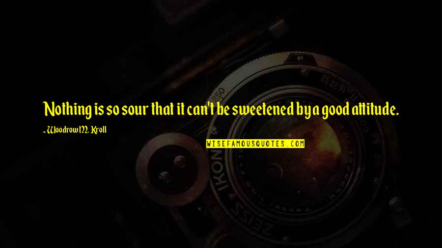 Fenneman Quotes By Woodrow M. Kroll: Nothing is so sour that it can't be
