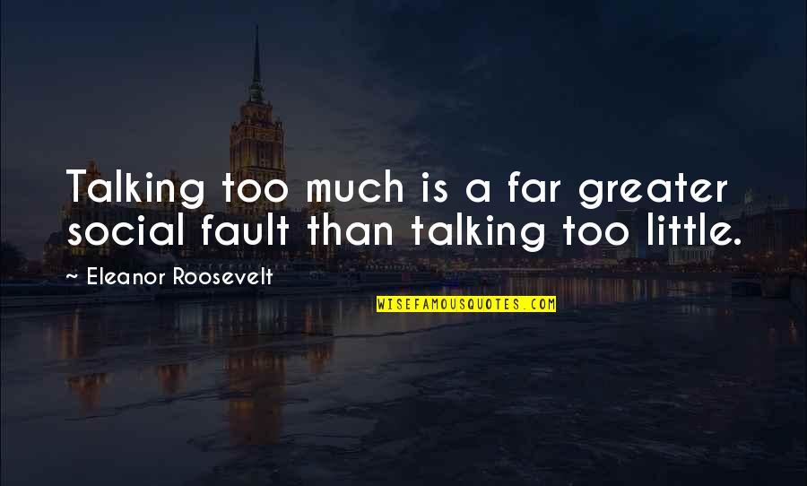 Fennessy Coat Quotes By Eleanor Roosevelt: Talking too much is a far greater social