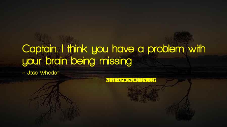 Fennessy Lake Quotes By Joss Whedon: Captain, I think you have a problem with