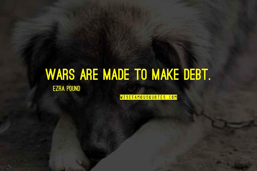 Fennewald Obituary Quotes By Ezra Pound: Wars are made to make debt. Fennewald Obituary Quotes By Ezra Pound: Wars are made to make debt.