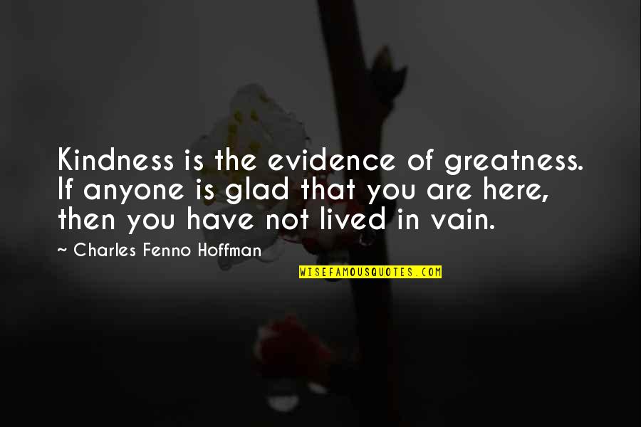 Fenno Quotes By Charles Fenno Hoffman: Kindness is the evidence of greatness. If anyone