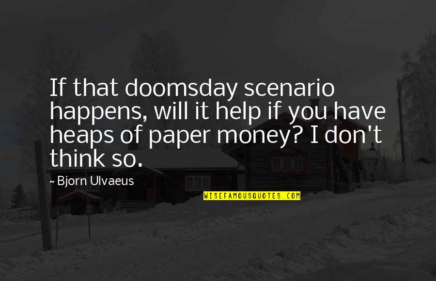 Fennos Paradox Quotes By Bjorn Ulvaeus: If that doomsday scenario happens, will it help Fennos Paradox Quotes By Bjorn Ulvaeus: If that doomsday scenario happens, will it help