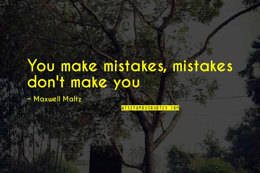 Fennos Paradox Quotes By Maxwell Maltz: You make mistakes, mistakes don't make you Fennos Paradox Quotes By Maxwell Maltz: You make mistakes, mistakes don't make you