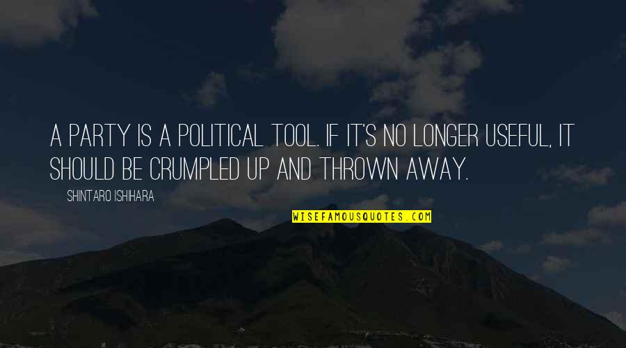 Fennoscandian Quotes By Shintaro Ishihara: A party is a political tool. If it's Fennoscandian Quotes By Shintaro Ishihara: A party is a political tool. If it's