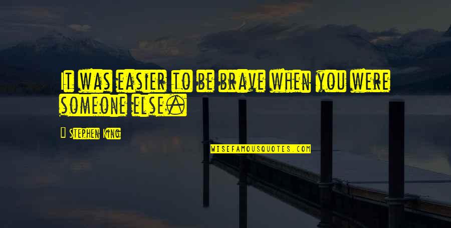 Fennoscandian Quotes By Stephen King: It was easier to be brave when you Fennoscandian Quotes By Stephen King: It was easier to be brave when you