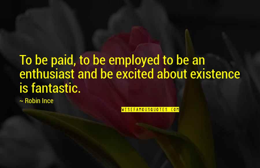 Fenollar Quotes By Robin Ince: To be paid, to be employed to be Fenollar Quotes By Robin Ince: To be paid, to be employed to be