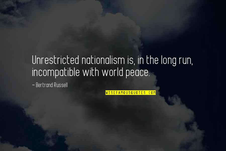 Fenollosa Ernest Quotes By Bertrand Russell: Unrestricted nationalism is, in the long run, incompatible Fenollosa Ernest Quotes By Bertrand Russell: Unrestricted nationalism is, in the long run, incompatible