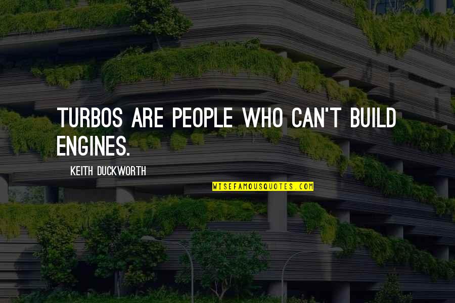 Fenomeen Van Quotes By Keith Duckworth: Turbos are people who can't build engines.