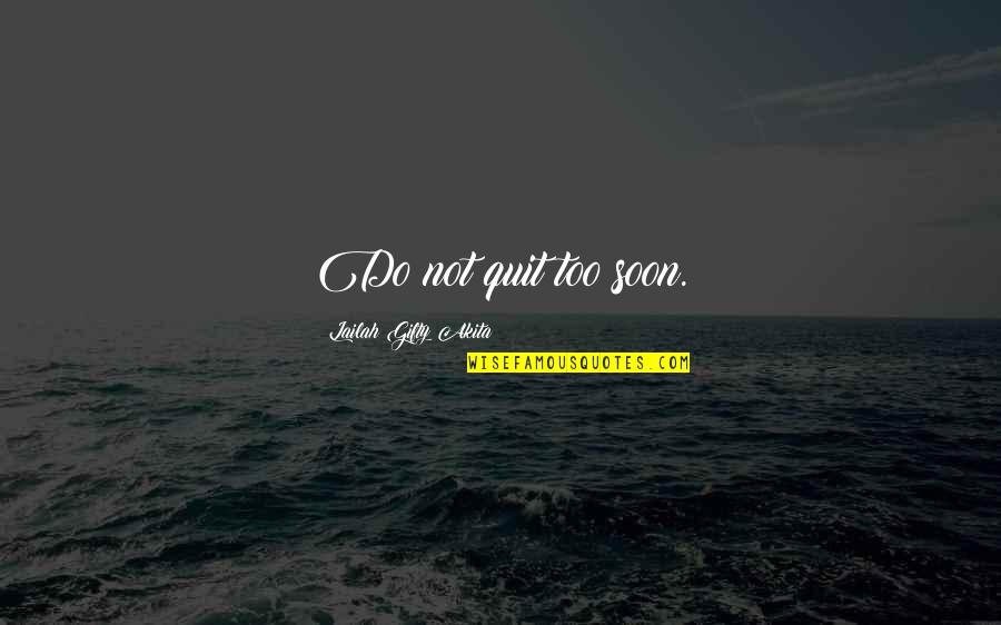 Fenomenele Iernii Quotes By Lailah Gifty Akita: Do not quit too soon.