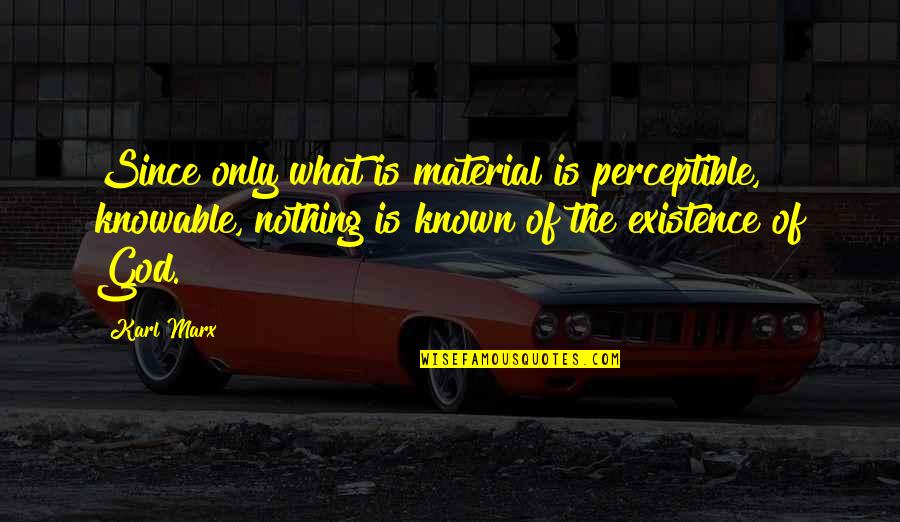 Fenomeno Fisico Quotes By Karl Marx: Since only what is material is perceptible, knowable,
