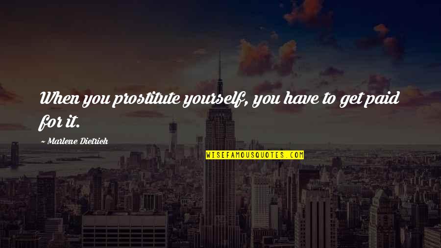 Fenouillet Poster Quotes By Marlene Dietrich: When you prostitute yourself, you have to get Fenouillet Poster Quotes By Marlene Dietrich: When you prostitute yourself, you have to get