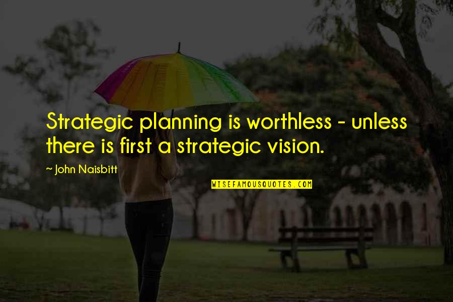 Fenoy Albert Quotes By John Naisbitt: Strategic planning is worthless - unless there is