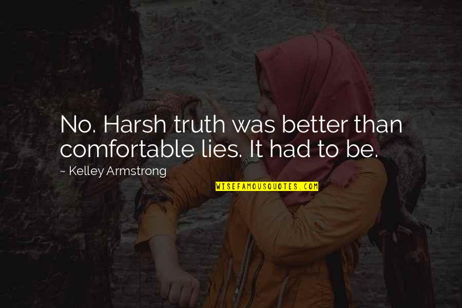 Fenoyk Quotes By Kelley Armstrong: No. Harsh truth was better than comfortable lies.