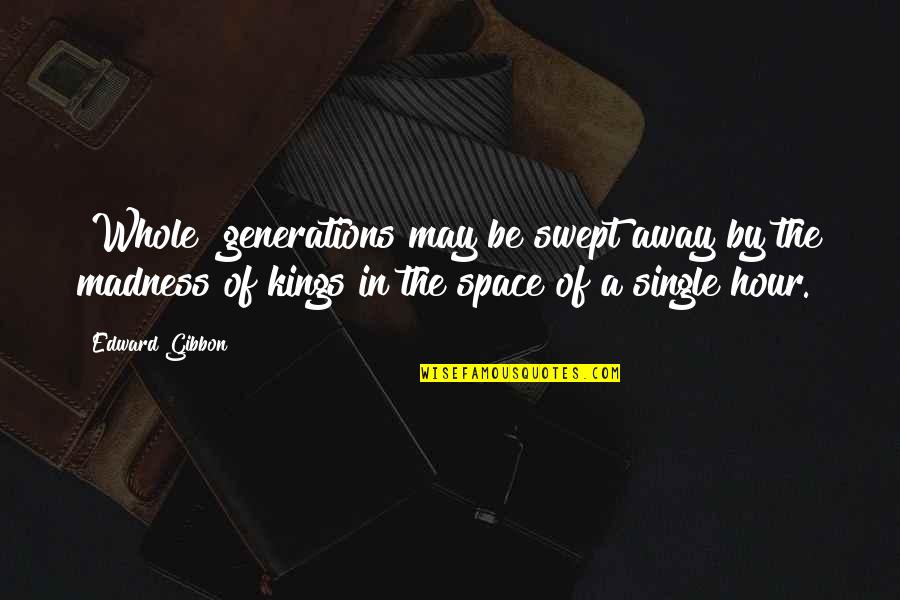 Fenring Quotes By Edward Gibbon: [Whole] generations may be swept away by the