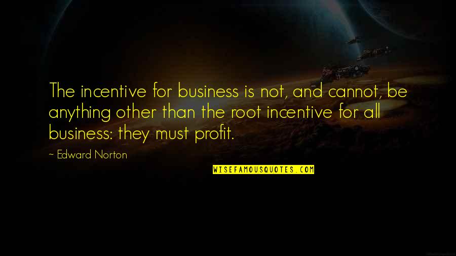 Fenring Quotes By Edward Norton: The incentive for business is not, and cannot,