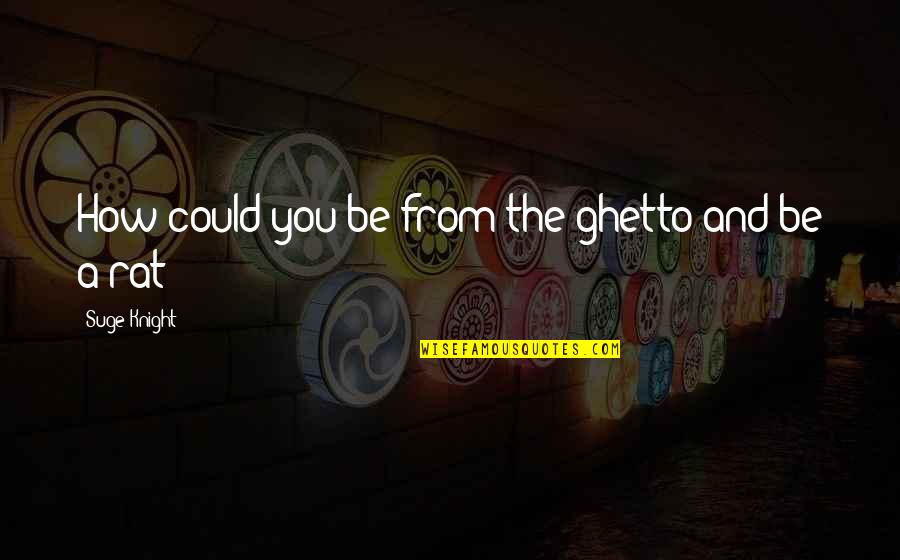 Fenrir Quotes By Suge Knight: How could you be from the ghetto and Fenrir Quotes By Suge Knight: How could you be from the ghetto and