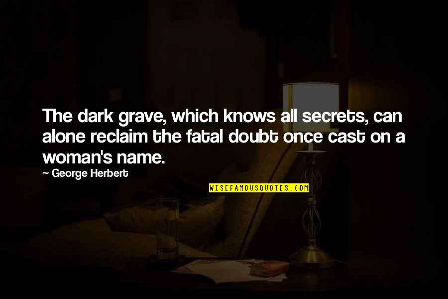 Fenris Quotes By George Herbert: The dark grave, which knows all secrets, can Fenris Quotes By George Herbert: The dark grave, which knows all secrets, can