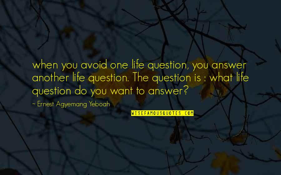 Fense Quotes By Ernest Agyemang Yeboah: when you avoid one life question, you answer