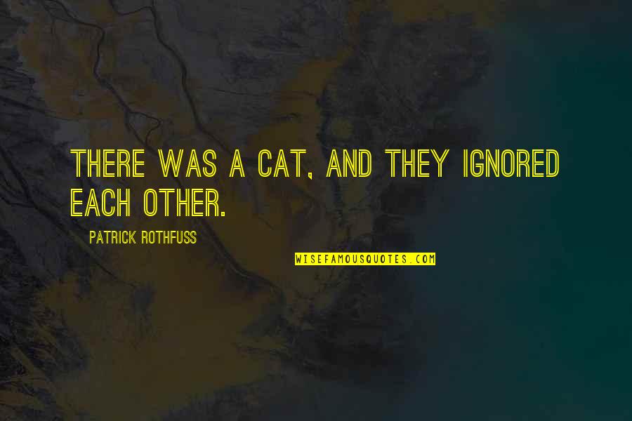 Fense Quotes By Patrick Rothfuss: There was a cat, and they ignored each