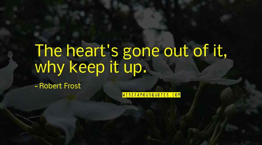 Fenske Artist Quotes By Robert Frost: The heart's gone out of it, why keep