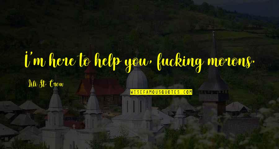 Fensmark Kirke Quotes By Lili St. Crow: I'm here to help you, fucking morons. Fensmark Kirke Quotes By Lili St. Crow: I'm here to help you, fucking morons.