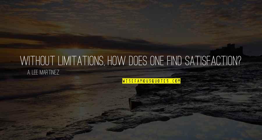 Fensmark Trailer Quotes By A. Lee Martinez: Without limitations, how does one find satisfaction? Fensmark Trailer Quotes By A. Lee Martinez: Without limitations, how does one find satisfaction?