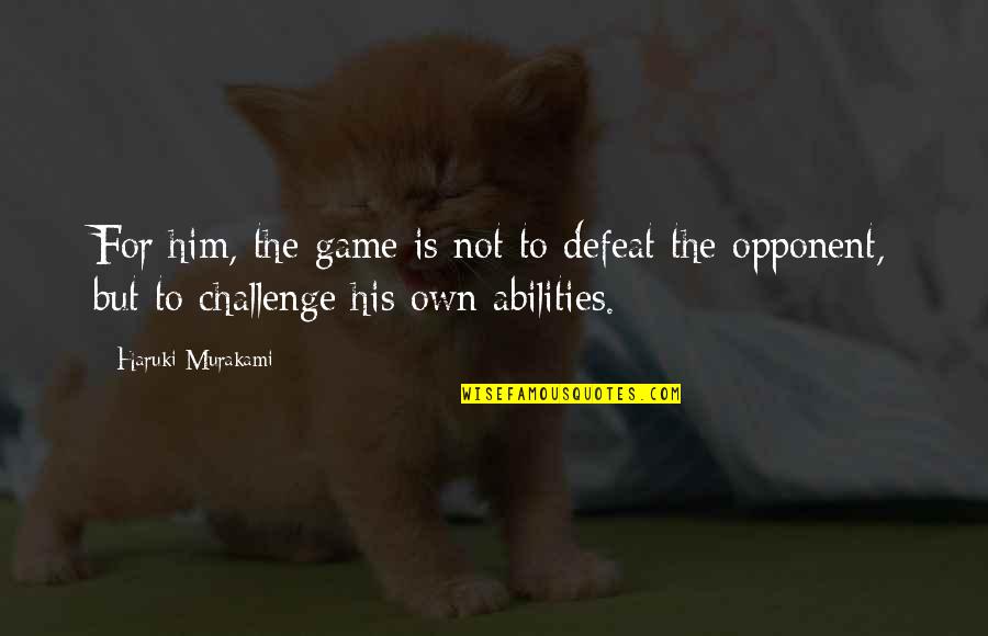 Fenstermaker Construction Quotes By Haruki Murakami: For him, the game is not to defeat Fenstermaker Construction Quotes By Haruki Murakami: For him, the game is not to defeat