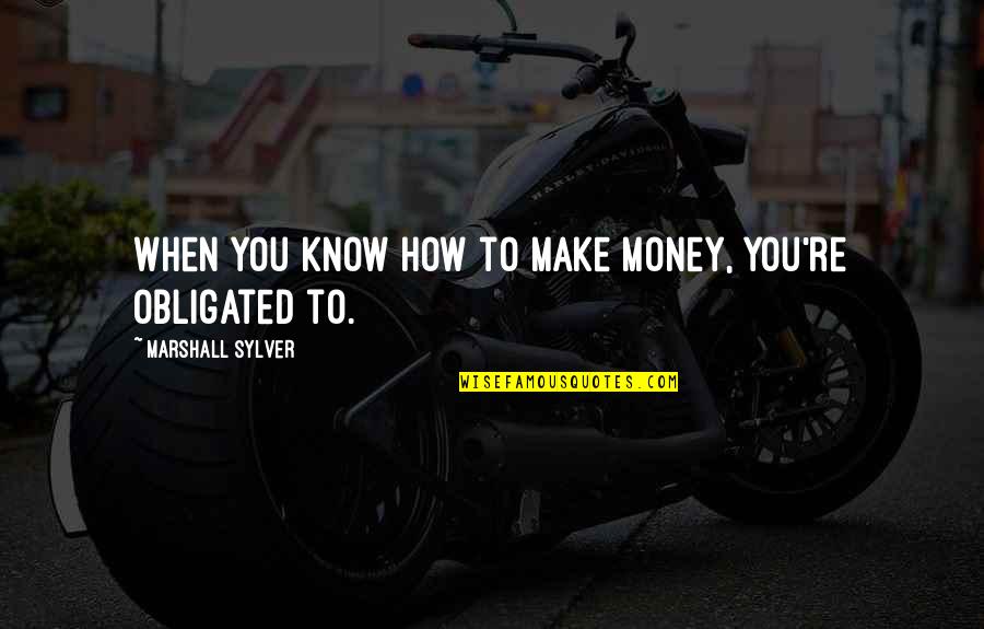 Fenstermaker Construction Quotes By Marshall Sylver: When you know how to make money, you're Fenstermaker Construction Quotes By Marshall Sylver: When you know how to make money, you're