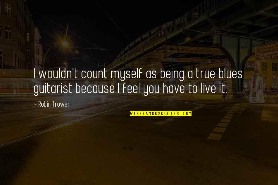 Fensterman Shades Quotes By Robin Trower: I wouldn't count myself as being a true Fensterman Shades Quotes By Robin Trower: I wouldn't count myself as being a true