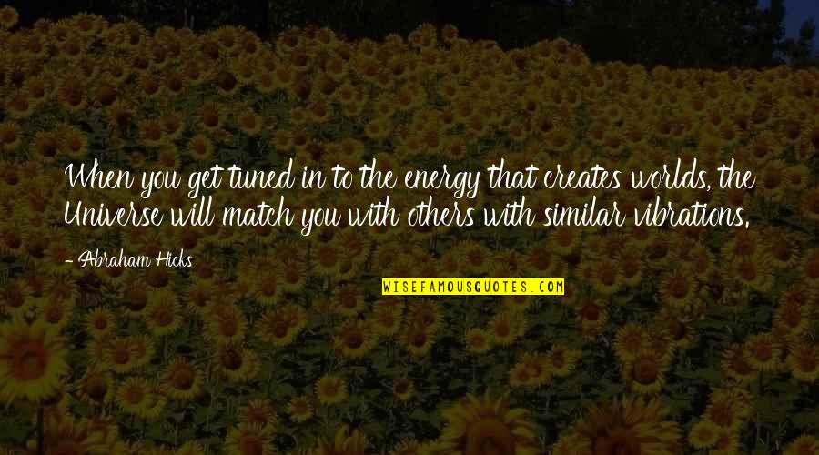 Fentek Quotes By Abraham Hicks: When you get tuned in to the energy