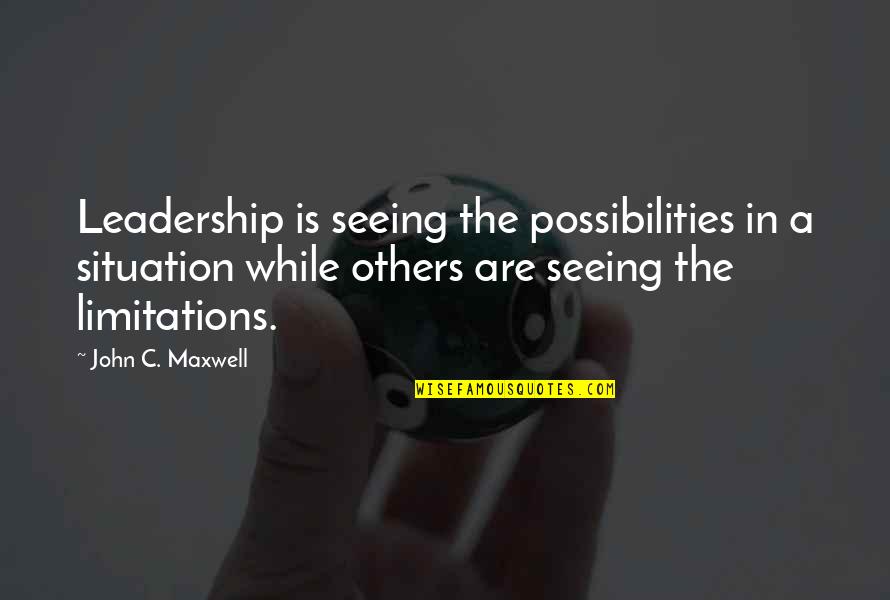 Fentent Quotes By John C. Maxwell: Leadership is seeing the possibilities in a situation